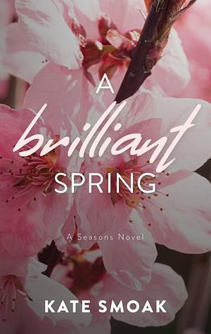 A Brilliant Spring by Kate Smoak