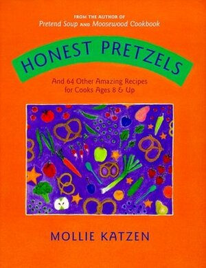 Honest Pretzels: And 64 Other Amazing Recipes for Kids by Mollie Katzen