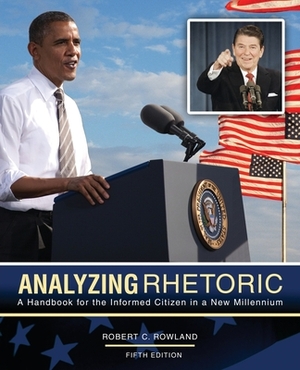 Analyzing Rhetoric: A Handbook for the Informed Citizen in a New Millennium by Rowland