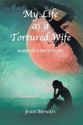 My Life as a Tortured Wife by Jean Stewart