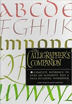 The Calligrapher's Companion: Complete Reference to Over 100 Alphabets with Workbook by Janet Mehigan, Annie Moring