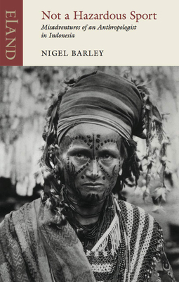 Not a Hazardous Sport: Misadventures of an Anthropologist in Indonesia by Nigel Barley