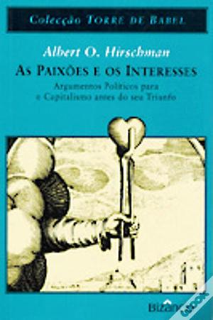 As Paixões e os Interesses: Argumentos Políticos para o Capitalismo Antes do Seu Triunfo by Albert O. Hirschman, Albert O. Hirschman