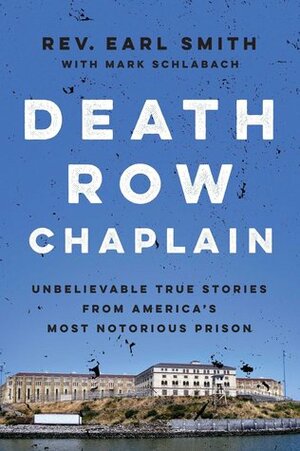 Death Row Chaplain: Unbelievable True Stories from America's Most Notorious Prison by Earl A. Smith