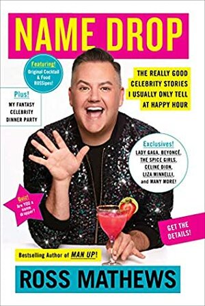 Name Drop: The Really Good Celebrity Stories I Usually Only Tell at Happy Hour by Ross Mathews