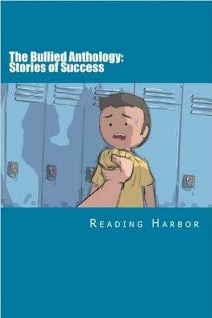 The Bullied Anthology: Stories of Success by Reading Harbor