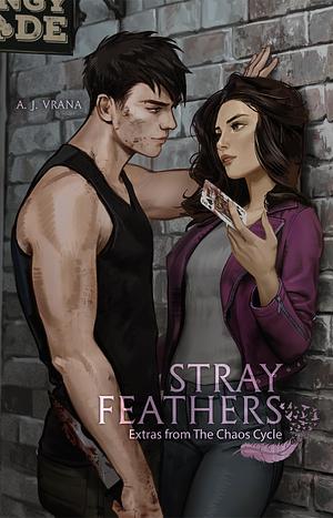 Stray Feathers: Extras from The Chaos Cycle by A.J. Vrana, A.J. Vrana