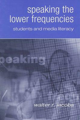 Speaking the Lower Frequencies: Students and Media Literacy by Walter R. Jacobs