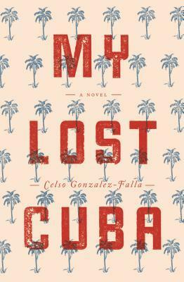 My Lost Cuba by Celso Gonzalez-Falla