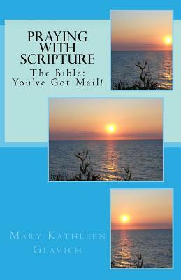 Praying with Scripture: The Bible: You've Got Mail! by Mary Kathleen Glavich