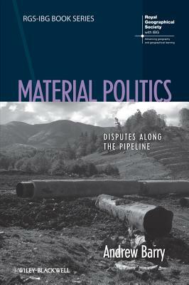 Material Politics: Disputes Along the Pipeline by Andrew Barry