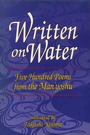 Written on Water: Five Hundred Poems from the Man'Yoshu by Ōtomo no Yakamochi, Ōtomo no Yakamochi