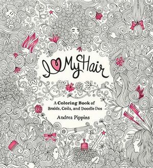 I Love My Hair: A Coloring Book of Braids, Coils, and Doodle Dos by Andrea Pippins