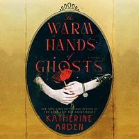 The Warm Hands of Ghosts by Katherine Arden