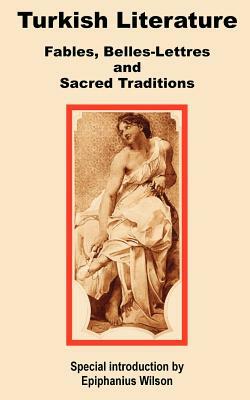 Turkish Literature: Fables, Belles-Lettres and Sacred Traditions by Epiphanius Wilson