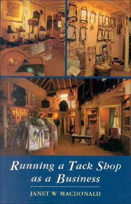 Running a Tack Shop as a Business by Janet MacDonald, Janet W. MacDonald