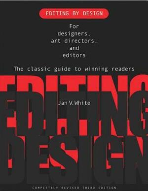 Editing by Design: For Designers, Art Directors, and Editors: The Classic Guide to Winning Readers by Jan V. White