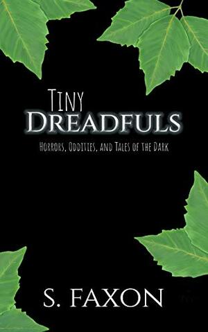 Tiny Dreadfuls: Horrors, Oddities, and Tales of the Dark by S. Faxon