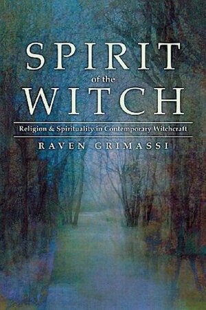 Spirit of the Witch: Religion & Spirituality in Contemporary Witchcraft by Raven Grimassi