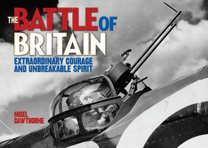 The Battle of Britain: Extraordinary Courage and Unbreakable Spirit by Nigel Cawthorne