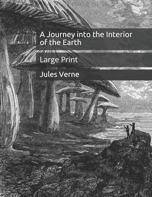 A Journey into the Interior of the Earth: Large Print by Jules Verne