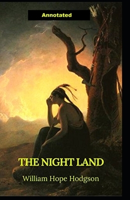 The Night Land Annotated by William Hope Hodgson