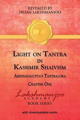 Light on Tantra in Kashmir Shaivism: : Chapter One of Abhinavagupta's Tantraloka by Swami Lakshmanjoo