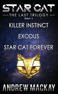 Star Cat: The Last Trilogy (Books 4 - 6: Killer Instinct, Exodus, Star Cat Forever): The Science Fiction & Fantasy Adventure Box by Andrew MacKay