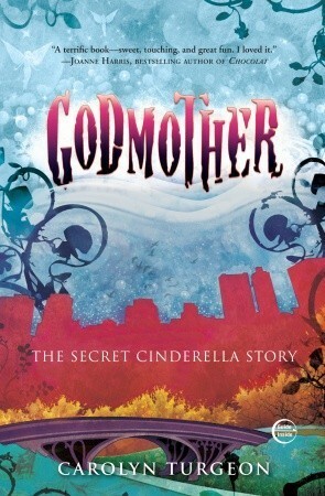 Godmother: The Secret Cinderella Story by Carolyn Turgeon