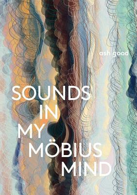 Sounds in My Möbius Mind by Ash Good