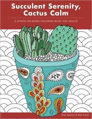 Succulent Serenity, Cactus Calm: A Stress Relieving Coloring Book for Adults by Matthew Kracht, Gina Spadoni