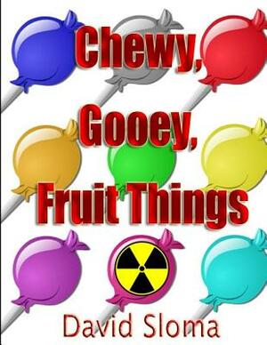 Chewy, Gooey, Fruit Things by David Sloma