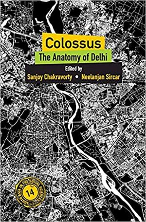 Colossus: The Anatomy of Delhi by Neelanjan Sircar, Sanjoy Chakravorty