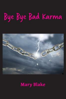 Bye Bye Bad Karma: Rewriting History to Change the Future by Mary Blake