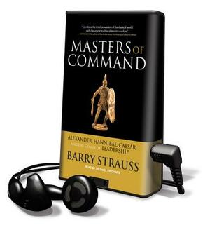 Masters of Command: Alexander, Hannibal, Caesar, and the Genius of Leadership by Barry S. Strauss