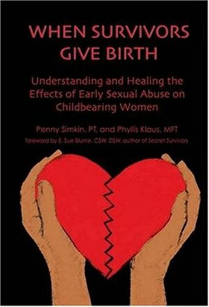 When Survivors Give Birth: Understanding and Healing the Effects of Early Sexual Abuse on Childbearing Women by Penny Simkin