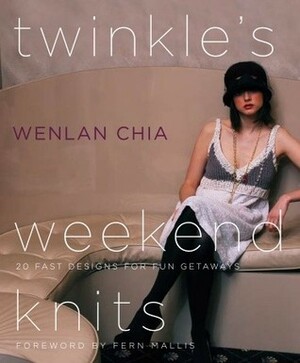 Twinkle's Weekend Knits: 20 Fast Designs for Fun Getaways by Wenlan Chia