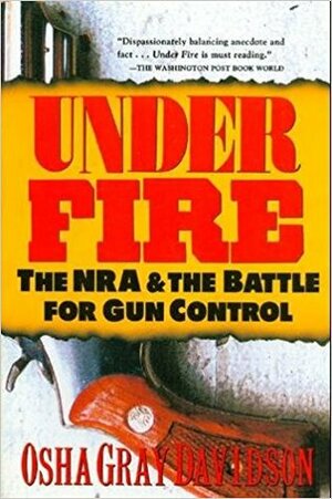 Under Fire: The NRA and the Battle for Gun Control by Osha Gray Davidson