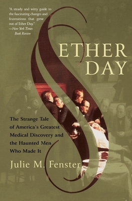 Ether Day: The Strange Tale of America's Greatest Medical Discovery and the Haunted Men Who Made It by J. M. Fenster