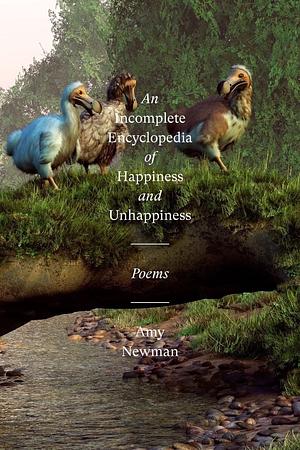 An Incomplete Encyclopedia of Happiness and Unhappiness: Poems by Amy Newman