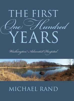 The First One Hundred Years: Washington Adventist Hospital by Michael Rand