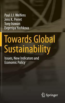 Towards Global Sustainability: Issues, New Indicators and Economic Policy by Jens K. Perret, Tony Irawan, Paul J. J. Welfens