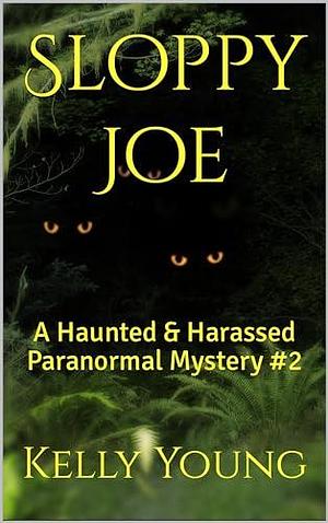 Sloppy Joe: A Haunted & Harassed Paranormal Mystery #2 by Kelly Young, Kelly Young