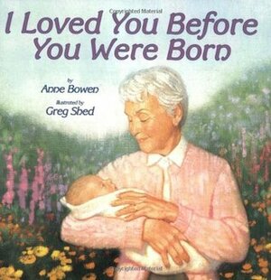 I Loved You Before You Were Born by Anne Bowen, Greg Shed