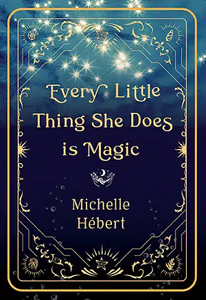 Every Little Thing She Does Is Magic by Michelle Hébert