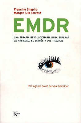 EMDR: Una Terapia Revolucionaria Para Superar La Ansiedad, El Estres y Los Traumas by Margot Silk Forrest, Francine Shapiro