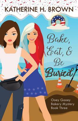 Bake, Eat, & Be Buried by Katherine H. Brown
