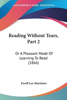 Reading Without Tears, Part 2: Or A Pleasant Mode Of Learning To Read (1866) by Favell Lee Mortimer