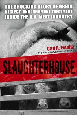 Slaughterhouse: The Shocking Story of Greed, Neglect, and Inhumane Treatment Inside the U.S. Meat Industry by Gail A. Eisnitz