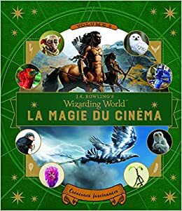 Le Monde des Sorciers de J.K. Rowling - La Magie du Cinéma 2 : Créatures Fascinantes by Ramin Zahed
